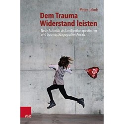 Dem Trauma Widerstand leisten: Neue Autoritat als familientherapeutischer und traumapadagogischer Ansatz
