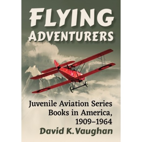 Flying Adventurers: Juvenile Aviation Series Books in America, 1909-1964