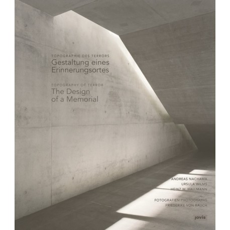 Topographie des Terrors / Topography of Terror: Gestaltung eines Erinnerungsortes / The Design of a Memorial