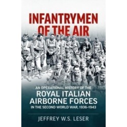 Infantrymen of the Air: An Operational History of the Royal Italian Airborne Forces in the Second World War, 1936-1943