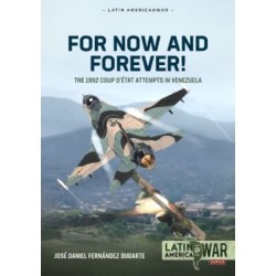 For Now and Forever! The 1992 Coup d’etat Attempts in Venezuela Volume 1: Causes and the Opening Moves of the February 1992 Coup