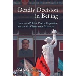 Deadly Decision in Beijing: Succession Politics, Protest Repression, and the 1989 Tiananmen Massacre