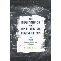The Beginnings of Anti-Jewish Legislation: The 1920 Numerus Clausus Law in Hungary