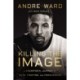 Killing the Image: A Champion’s Journey of Faith, Fighting, and Forgiveness