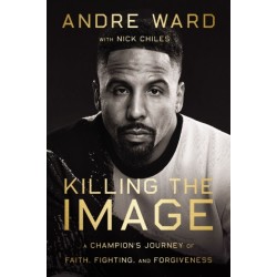 Killing the Image: A Champion’s Journey of Faith, Fighting, and Forgiveness