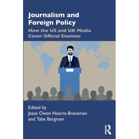Journalism and Foreign Policy: How the US and UK Media Cover Official Enemies