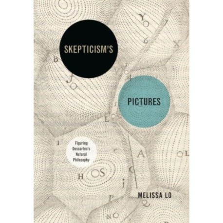 Skepticism’s Pictures: Figuring Descartes’s Natural Philosophy