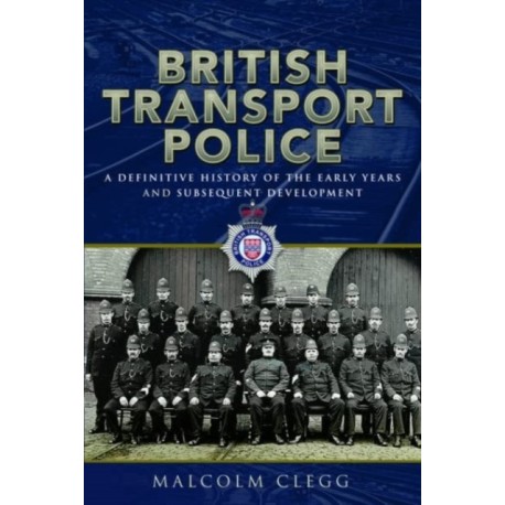 British Transport Police: A definitive history of the early years and subsequent development