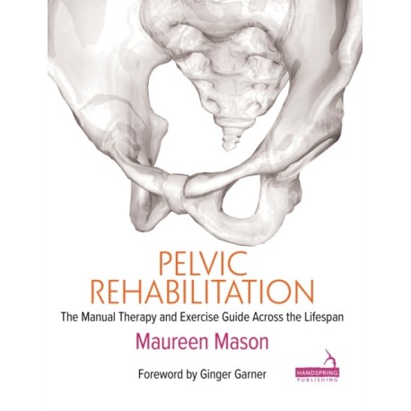 Pelvic Rehabilitation: The Manual Therapy and Exercise Guide across the Lifespan