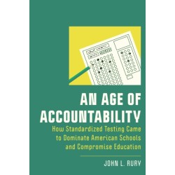 An Age of Accountability: How Standardized Testing Came to Dominate American Schools and Compromise Education