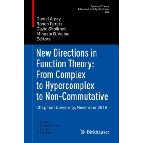 New Directions in Function Theory: From Complex to Hypercomplex to Non-Commutative: Chapman University, November 2019