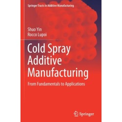 Cold Spray Additive Manufacturing: From Fundamentals to Applications