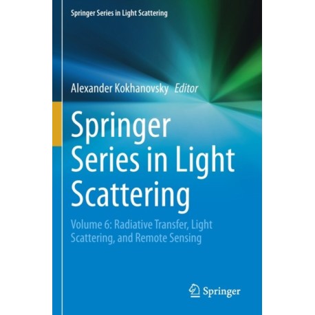 Springer Series in Light Scattering: Volume 6: Radiative Transfer, Light Scattering, and Remote Sensing