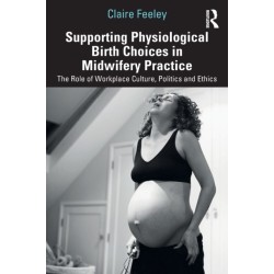 Supporting Physiological Birth Choices in Midwifery Practice: The Role of Workplace Culture, Politics and Ethics