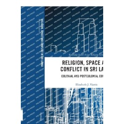 Religion, Space and Conflict in Sri Lanka: Colonial and Postcolonial Contexts