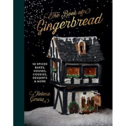 The Book Of Gingerbread: 50 Spiced Bakes, Houses, Cookies, Desserts and More