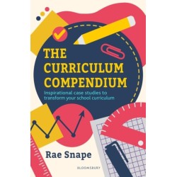 The Curriculum Compendium: Inspirational case studies to transform your school curriculum