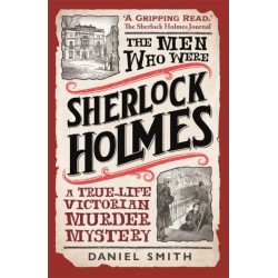 The Men Who Were Sherlock Holmes: A True-life Victorian Murder Mystery