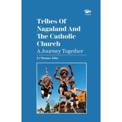 Tribes Of Nagaland And The Catholic Church: A Journey Together: A Journey Together