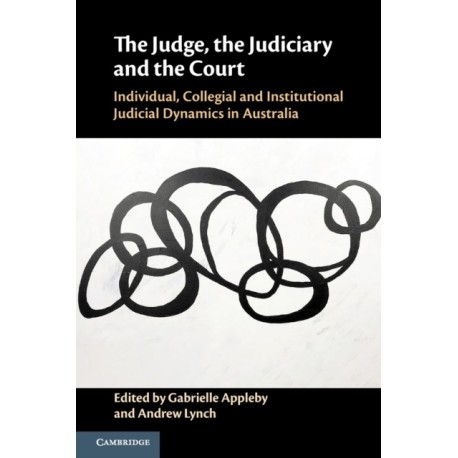 The Judge, the Judiciary and the Court: Individual, Collegial and Institutional Judicial Dynamics in Australia