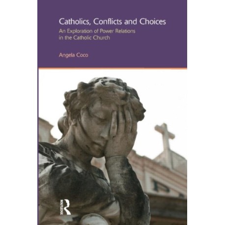 Catholics, Conflicts and Choices: An Exploration of Power Relations in the Catholic Church