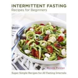 Intermittent Fasting Recipes for Beginners: Super Simple Recipes for All Fasting Intervals