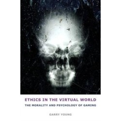 Ethics in the Virtual World: The Morality and Psychology of Gaming