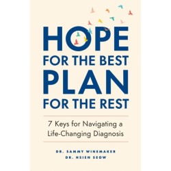 Hope for the Best, Plan for the Rest: 7 Keys for Navigating a Life-Changing Diagnosis