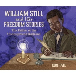 William Still and His Freedom Stories: The Father of the Underground Railroad