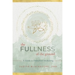 The Fullness of the Ground: A Guide to Embodied Awakening
