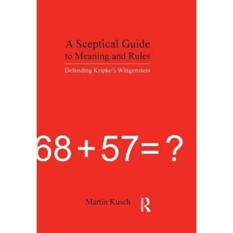 A Sceptical Guide to Meaning and Rules: Defending Kripke's Wittgenstein