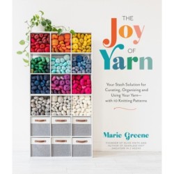 The Joy of Yarn: Your Stash Solution for Curating, Organizing and Using Your Yarn—with 10 Knitting Patterns