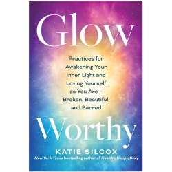 Glow-Worthy: Practices for Awakening Your Inner Light and Loving Yourself as You Are -- Broken, Beautiful, and Sacred
