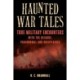 Haunted War Tales: True Military Encounters with the Bizarre, Paranormal, and Unexplained