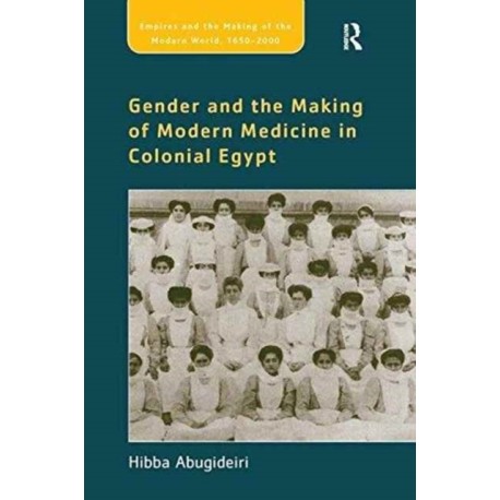 Gender and the Making of Modern Medicine in Colonial Egypt