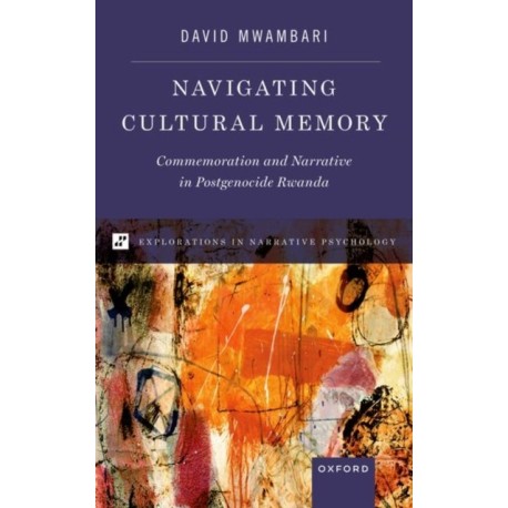 Navigating Cultural Memory: Commemoration and Narrative in Postgenocide Rwanda