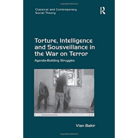 Torture, Intelligence and Sousveillance in the War on Terror: Agenda-Building Struggles