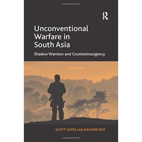 Unconventional Warfare in South Asia: Shadow Warriors and Counterinsurgency