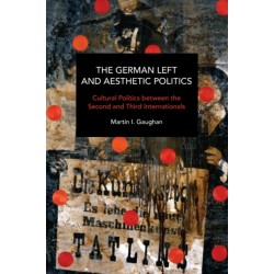 The German Left and Aesthetic Politics: Contemporary and Historical Interventions in Blake and Brecht