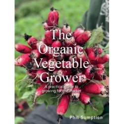 Organic Vegetable Grower: A Practical Guide to Growing for the Market