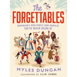 The Forgettables: Remarkable Irish People (and Animals) you’ve Never Heard of