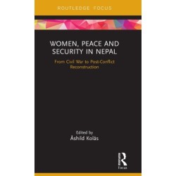 Women, Peace and Security in Nepal: From Civil War to Post-Conflict Reconstruction