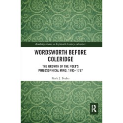 Wordsworth Before Coleridge: The Growth of the Poet’s Philosophical Mind, 1785-1797
