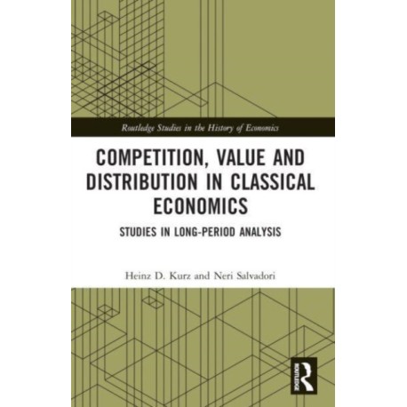 Competition, Value and Distribution in Classical Economics: Studies in Long-Period Analysis