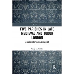 Five Parishes in Late Medieval and Tudor London: Communities and Reforms