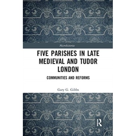 Five Parishes in Late Medieval and Tudor London: Communities and Reforms