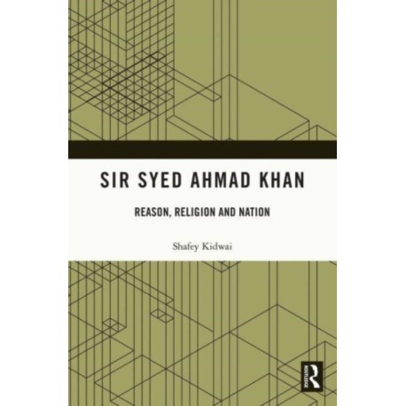 Sir Syed Ahmad Khan: Reason, Religion and Nation