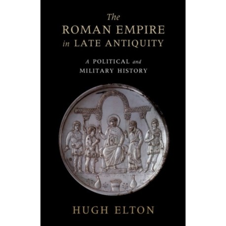 The Roman Empire in Late Antiquity: A Political and Military History