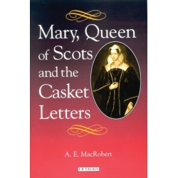 Mary Queen of Scots and the Casket Letters