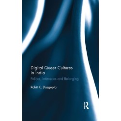 Digital Queer Cultures in India: Politics, Intimacies and Belonging